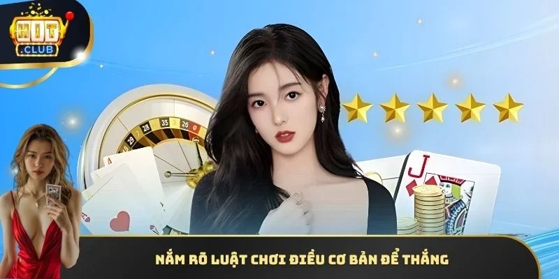 Nắm rõ luật chơi điều cơ bản để thắng tại HITCLUB